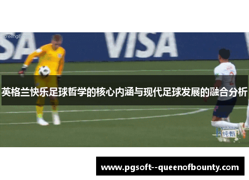 英格兰快乐足球哲学的核心内涵与现代足球发展的融合分析