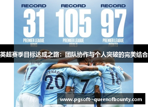 英超赛季目标达成之路:团队协作与个人突破的完美结合 英超赛季目标达成之路:团队协作与个人突破的完美结合