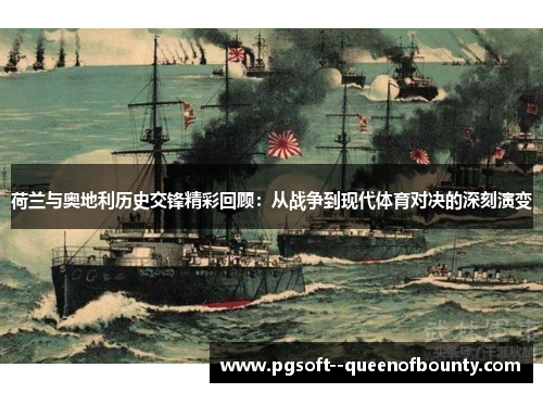 荷兰与奥地利历史交锋精彩回顾:从战争到现代体育对决的深刻演变 荷兰与奥地利历史交锋精彩回顾:从战争到现代体育对决的深刻演变