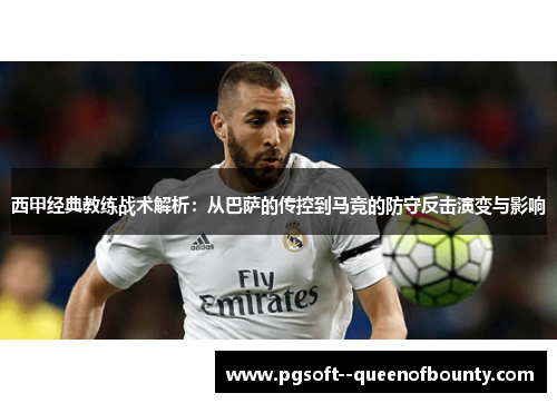 西甲经典教练战术解析：从巴萨的传控到马竞的防守反击演变与影响