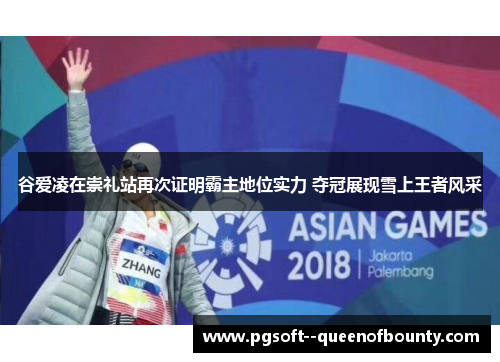 谷爱凌在崇礼站再次证明霸主地位实力 夺冠展现雪上王者风采