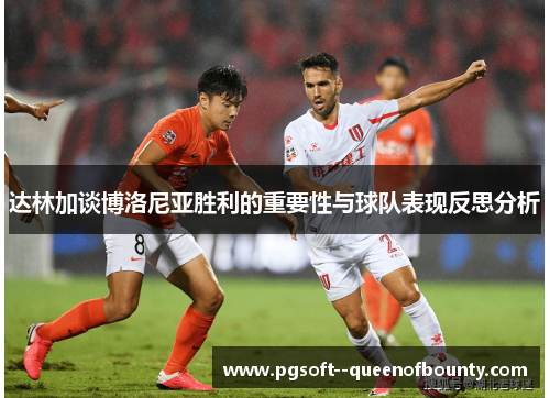 达林加谈博洛尼亚胜利的重要性与球队表现反思分析