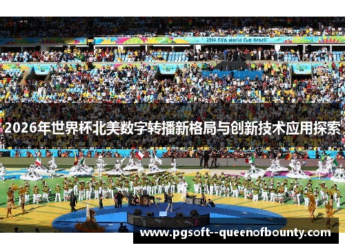 2026年世界杯北美数字转播新格局与创新技术应用探索