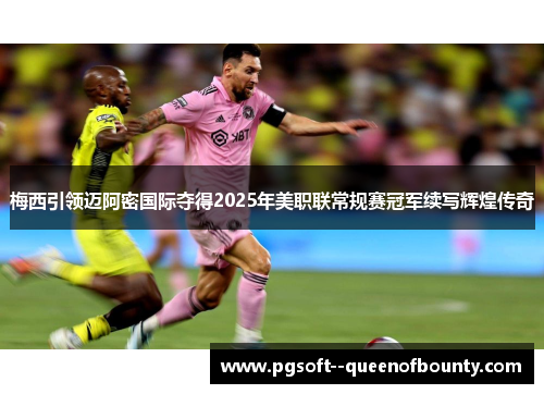 梅西引领迈阿密国际夺得2025年美职联常规赛冠军续写辉煌传奇