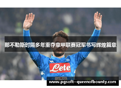 那不勒斯时隔多年重夺意甲联赛冠军书写辉煌篇章