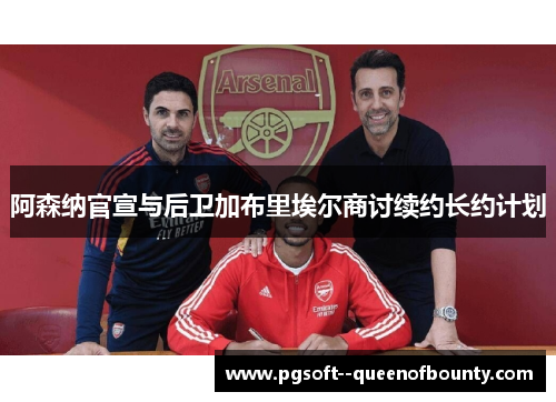 阿森纳官宣与后卫加布里埃尔商讨续约长约计划