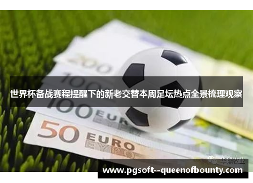 世界杯备战赛程提醒下的新老交替本周足坛热点全景梳理观察