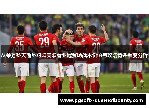 从莱万多夫斯基对阵曼联看亚冠赛场战术价值与攻防博弈演变分析