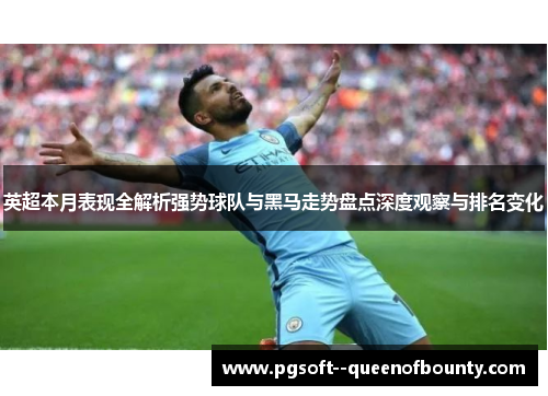 英超本月表现全解析强势球队与黑马走势盘点深度观察与排名变化 英超本月表现全解析强势球队与黑马走势盘点深度观察与排名变化