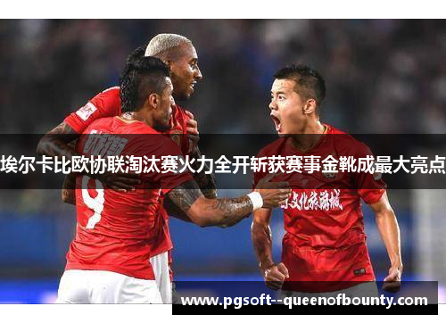 埃尔卡比欧协联淘汰赛火力全开斩获赛事金靴成最大亮点 埃尔卡比欧协联淘汰赛火力全开斩获赛事金靴成最大亮点