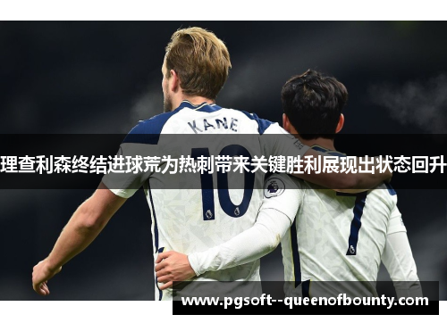 理查利森终结进球荒为热刺带来关键胜利展现出状态回升